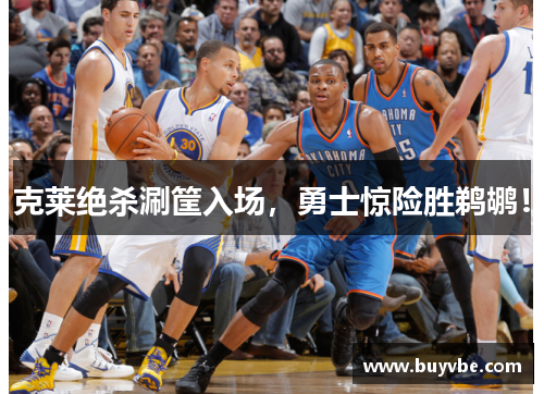 克莱绝杀涮筐入场，勇士惊险胜鹈鹕！